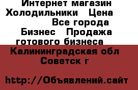 Интернет магазин Холодильники › Цена ­ 150 000 - Все города Бизнес » Продажа готового бизнеса   . Калининградская обл.,Советск г.